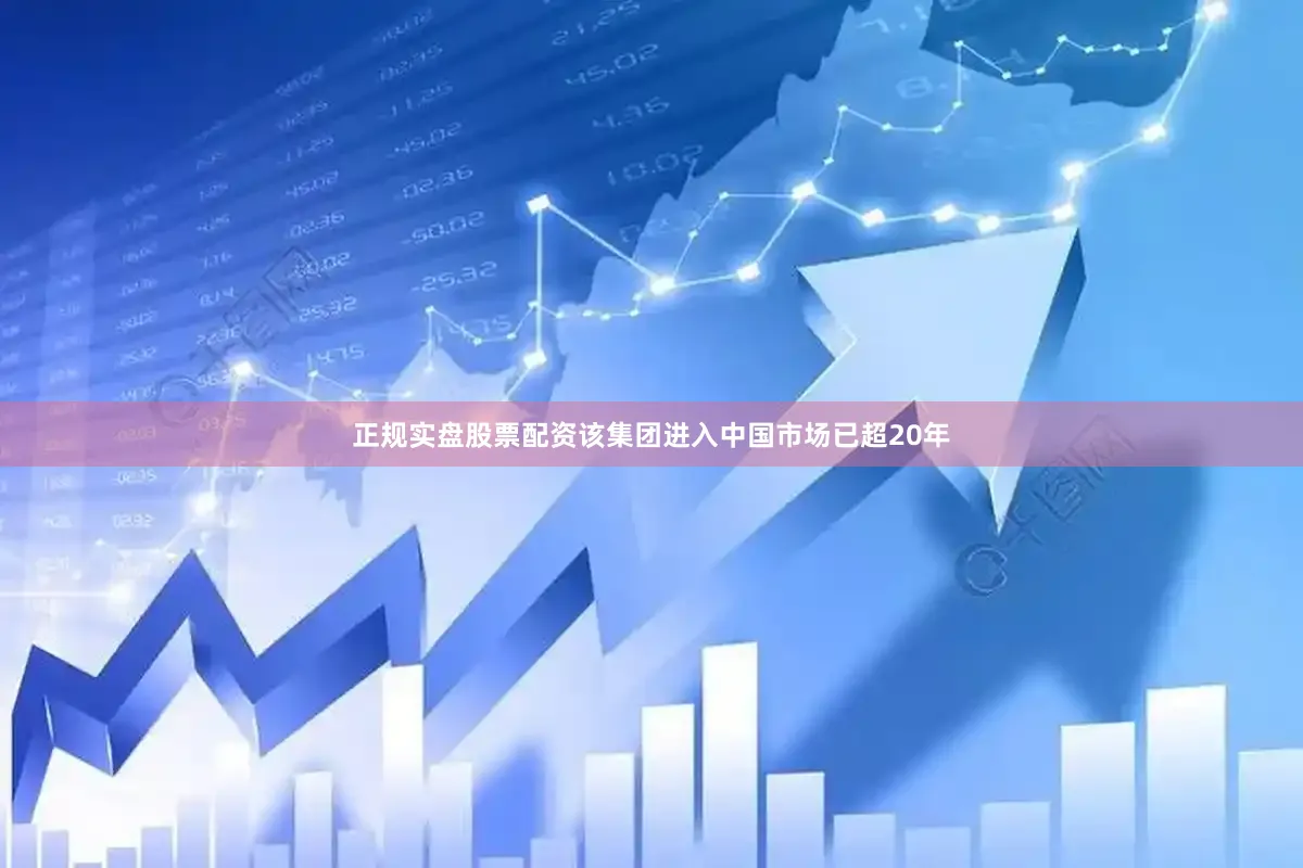正规实盘股票配资该集团进入中国市场已超20年