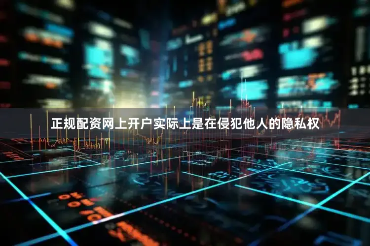 正规配资网上开户实际上是在侵犯他人的隐私权