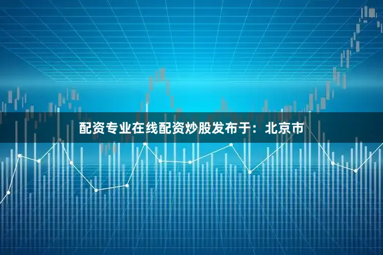 配资专业在线配资炒股发布于：北京市