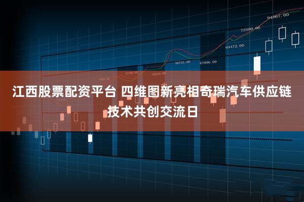 江西股票配资平台 四维图新亮相奇瑞汽车供应链技术共创交流日