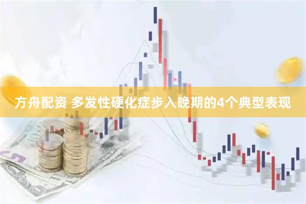 方舟配资 多发性硬化症步入晚期的4个典型表现